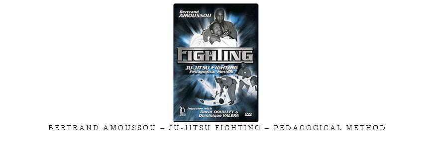 BERTRAND AMOUSSOU – JU-JITSU FIGHTING – PEDAGOGICAL METHOD