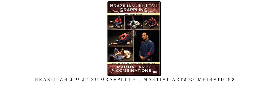 BRAZILIAN JIU JITSU GRAPPLING – MARTIAL ARTS COMBINATIONS