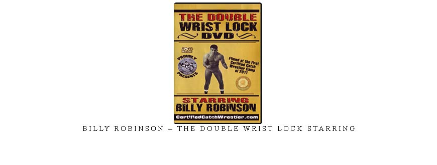 BILLY ROBINSON – THE DOUBLE WRIST LOCK STARRING