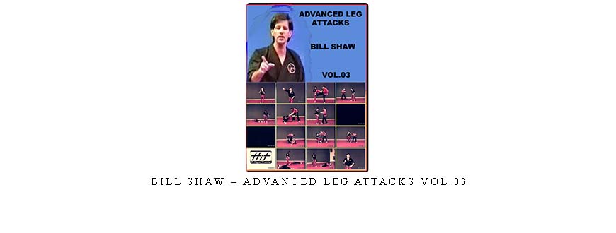 BILL SHAW – ADVANCED LEG ATTACKS VOL.03