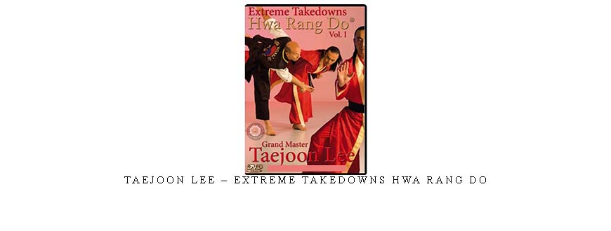 TAEJOON LEE – EXTREME TAKEDOWNS HWA RANG DO