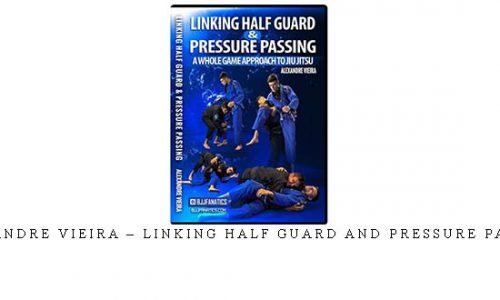 ALEXANDRE VIEIRA – LINKING HALF GUARD AND PRESSURE PASSING | Digital Download