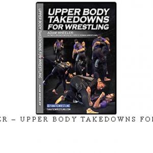 ADAM WEELER – UPPER BODY TAKEDOWNS FOR WRESTLING