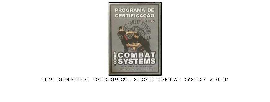 SIFU EDMARCIO RODRIGUES – SHOOT COMBAT SYSTEM VOL.01