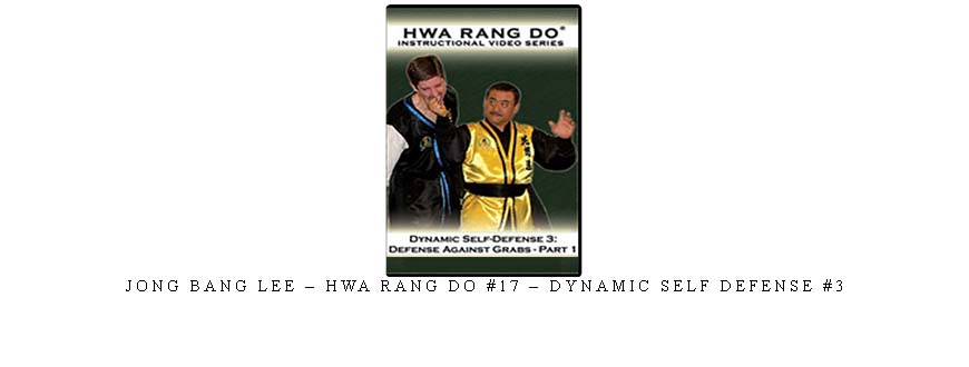 JONG BANG LEE – HWA RANG DO #17 – DYNAMIC SELF DEFENSE #3