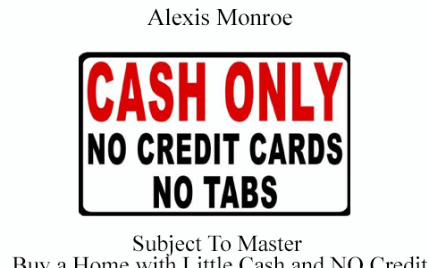 Alexis Monroe – Subject To Master – Buy a Home with Little Cash and NO Credit