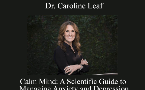 Dr. Caroline Leaf – Calm Mind: A Scientific Guide to Managing Anxiety and Depression