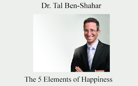 Dr. Tal Ben-Shahar – The 5 Elements of Happiness