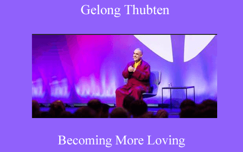 Gelong Thubten – Becoming More Loving