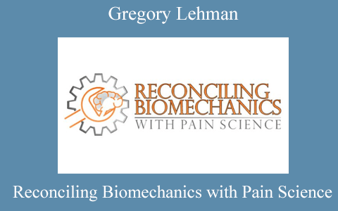 Gregory Lehman – Reconciling Biomechanics with Pain Science