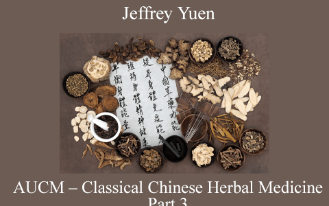 Jeffrey Yuen – AUCM – Classical Chinese Herbal Medicine – Part 3