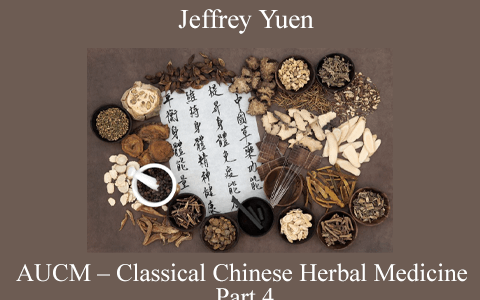 Jeffrey Yuen – AUCM – Classical Chinese Herbal Medicine – Part 4
