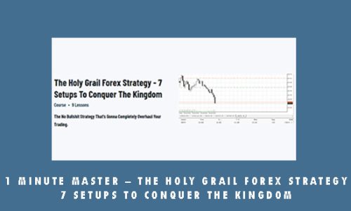 1 Minute Master – The Holy Grail Forex Strategy – 7 Setups To Conquer The Kingdom