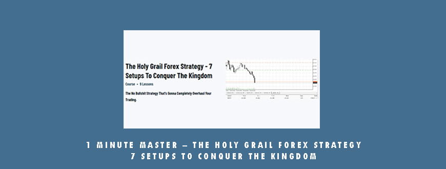 1 Minute Master – The Holy Grail Forex Strategy – 7 Setups To Conquer The Kingdom