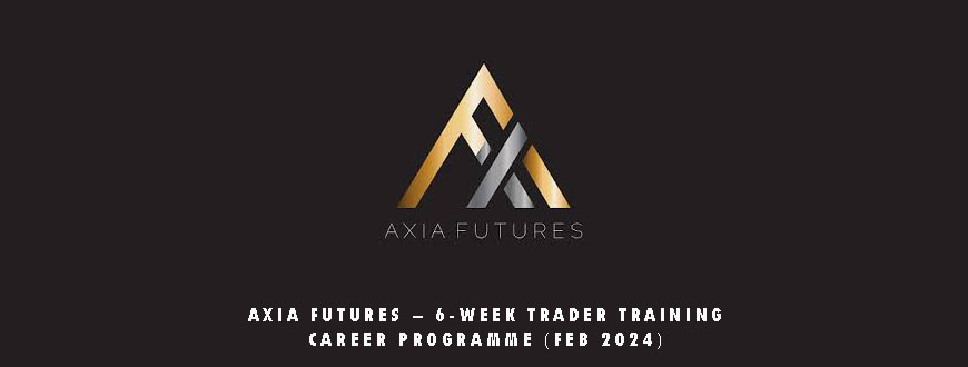 AXIA FUTURES – 6-WEEK TRADER TRAINING CAREER PROGRAMME (FEB 2024)