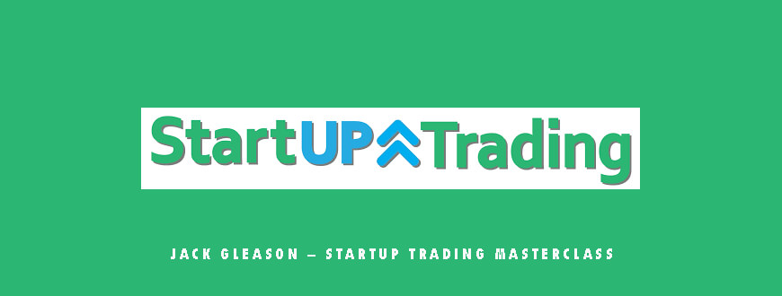 Jack Gleason – Startup Trading Masterclass