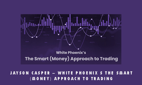 Jayson Casper – White Phoenix s The Smart (Money) Approach to Trading