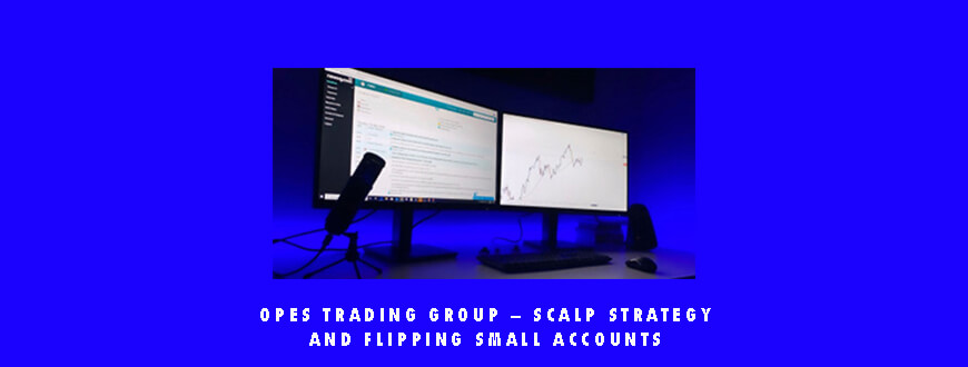 Opes Trading Group – Scalp Strategy And Flipping Small Accounts