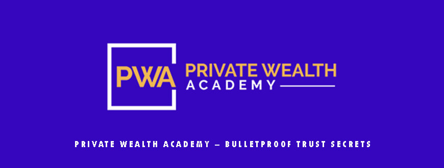 Private Wealth Academy – Bulletproof Trust Secrets