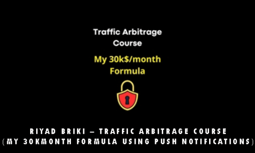 Riyad Briki – Traffic Arbitrage Course (My 30Kmonth Formula using push notifications)