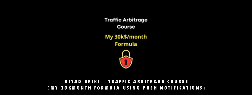 Riyad Briki – Traffic Arbitrage Course (My 30Kmonth Formula using push notifications)