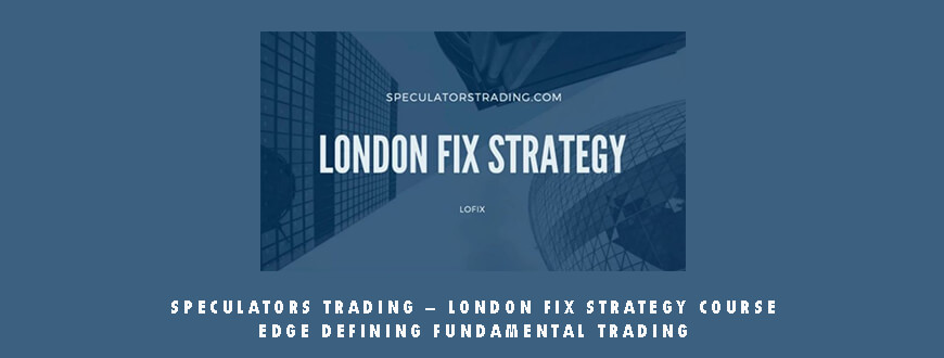 Speculators Trading – London Fix Strategy Course Edge Defining Fundamental Trading